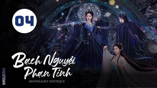 Tập 4 - Thuyết Minh| Bạch Nguyệt Phạn Tinh - Moonlight Mystique (Bạch Lộc, Ngao Thụy Bằng,...).