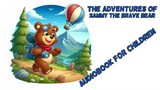 The Adventures of Sammy the Brave Bear - Children Story