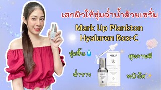 รีวิว เซรั่มหน้าฉ่ำวาวที่ดีที่สุดตอนนี้ Mark Up Plankton Hyaluron Rox-C ไฮยาลูรอนเข้มข้น!!