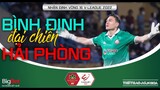Vòng 16 V-League 2022 | Bình Định - Hải Phòng đại chiến ở Quy Nhơn. HAGL gặp khó tại Bình Dương ?