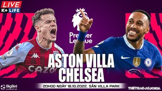 NGOẠI HẠNG ANH | Aston Villa vs Chelsea (20h00 ngày 16/10) trực tiếp K+Life. NHẬN ĐỊNH BÓNG ĐÁ