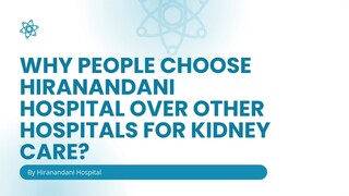 Why People Choose Hiranandani Hospital Over Other Hospitals For Kidney Care?