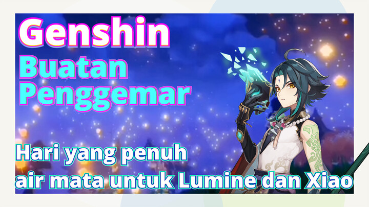[Genshin  Buatan Penggemar]Hari yang penuh air mata untuk Lumine dan Xiao