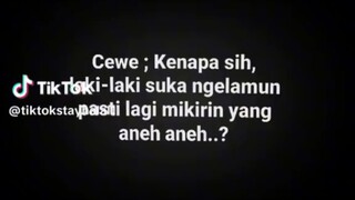 Cewe:kenapa sih, laki-laki suka ngelamun pasti lagi mikirin aneh aneh..?