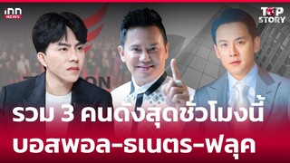 รวม 3 คนดังสุดชั่วโมงนี้ "บอสพอล-ธเนตร-ฟลุค" : 17-10-67 | iNN Top Story