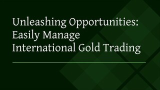 Unleashing Opportunities: Easily Manage International Gold Trading