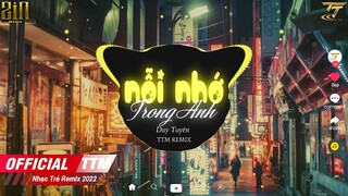 Nỗi Nhớ Trong Anh - Duy Tuyên x TTM Remix | Nhạc Việt Remix Hay Nhất 2022 | Nhạc Trẻ Tik Tok EDM