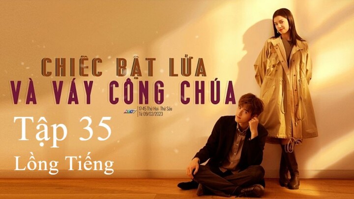 Chiếc Bật Lửa Và Váy Công Chúa - Tập 35 | Lồng Tiếng