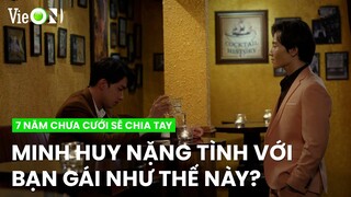 Nặng tình như Minh Huy, mất kiểm soát khi ai đó quá lời với bạn gái | 7 Năm Chưa Cưới Sẽ Chia Tay