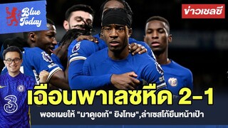 สรุปข่าวเชลซี: เฉือนพาเลซหืด 2-1,พอชเผยให้ "มาดูเอเก้" ยิงโทษ",ล่าเซสโก้ยืนหน้าเป้า