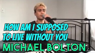 HOW AM I SUPPOSED TO LIVE WITHOUT YOU - Michael Bolton (Cover by Bryan Magsayo - Online Request)