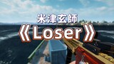 全站最好听的《Loser》米津玄師枪声音乐版本，踩点非常舒适！