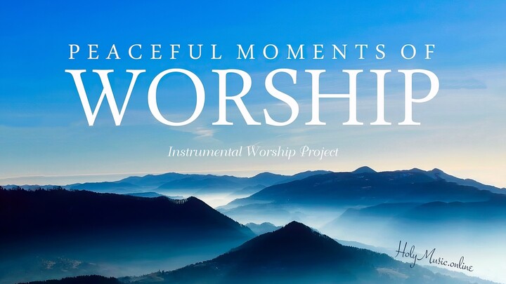 🎶 💤  Peaceful Moments of Worship – Instrumental Worship Project | Instrumental Music