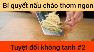 Bí quyết nấu cháo thơm ngon tuyệt đối không tanh phần 2