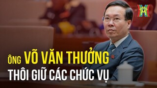 Toàn bộ quá trình công tác của Chủ tịch nước Võ Văn Thưởng | Tin tức