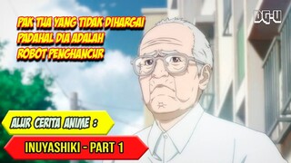 LELAKI TUA YANG DIREMEHKAN PADAHAL DIA ROBOT PEMUSNAH MASSAL - ALUR CERITA ANIME INUYASHIKI - PART 1