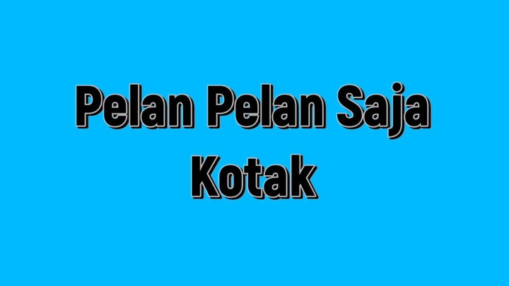 Pelan Pelan Saja lirik | Kotak