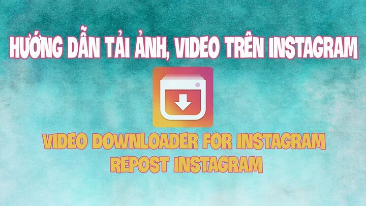 Hướng Dẫn Tải Ảnh, Video Trên Instagram