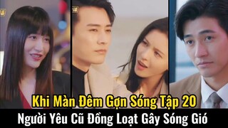 Khuynh Du và Linh Trạch liên tiếp bị người yêu cũ gây sóng gió |Khi Màn Đêm Gợn Sóng tập 20 preview