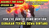 YUN CHE NGAMUK BANTAI DEWA WENTIAN SEORANG DIRI | Spoiler Eps 84 Against The Gods