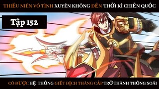 Review Thiếu Niên Xuyên Đến Thời Kì Chiến Quốc Giết Địch Từng Bước Trở Thành Thống Soái | Tập 152