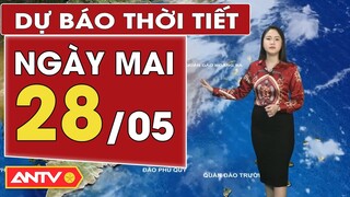 Dự báo thời tiết ngày mai 28/5: Bắc bộ mưa to kèm giông mạnh; Nam bộ ngày nắng | ANTV