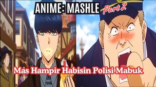 Part 2 Anime Mashle, Hampir Saja Habisin Polisi Mabuk!
