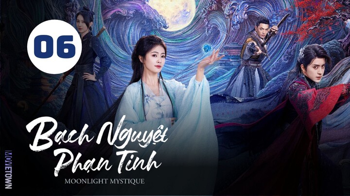 Tập 6 - Thuyết Minh| Bạch Nguyệt Phạn Tinh - Moonlight Mystique (Bạch Lộc, Ngao Thụy Bằng,...).