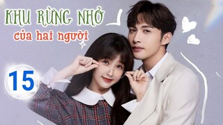 Khu Rừng Nhỏ Của Hai Người TẬP 15 | Phim ngôn tình cực đỉnh của Trương Bân Bân, Thư Hân|TOP Hoa Hàn