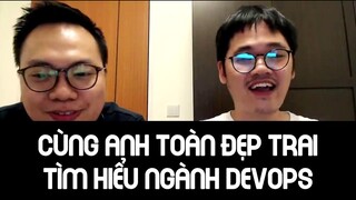 Tìm hiểu ngành DevOps cùng anh Toàn đẹp trai - Học trái ngành, làm việc nước ngoài