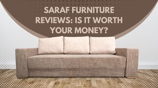 Saraf Furniture Reviews: Is It Worth Your Money?