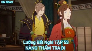 Lưỡng Bất Nghi TẬP 53-NÀNG THẨM TRA ĐI