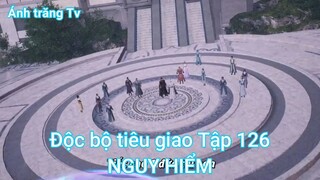 Độc bộ tiêu giao Tập 126-NGUY HIỂM