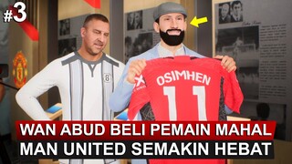 EPISODE 3 - WAN ABUD BELI PEMAIN MAHAL! MAN UNITED SEMAKIN HEBAT!