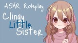 ♥ ASMR ROLEPLAY: Clingy Little Sister |【ROLEPLAY / ASMR】♥