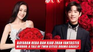 Drama Mirror: A Tale of Twin Cities Gagal? | Bayaran Dilraba Dilmurat dan Xiao Zhan Yang Fantastis 🎥