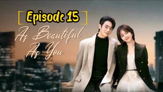 AS BEAUTIFUL AS YOU : EPISODE 15 [ENGLISH SUB] [2024] /🇨🇳/