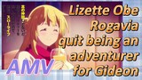 AMV | Lizette Obe Rogavia quit being an adventurer for Gideon