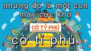 Cờ tỉ phú nhưng là đấu với một con máy cực khó