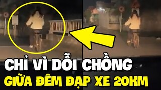 Giữa đêm dỗi chồng cô gái đạp xe 20km về nhà mẹ đẻ | TIN GIẢI TRÍ