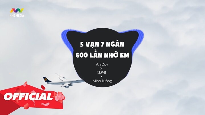 ♬ 5 Vạn 7 Ngàn 600 Lần Nhớ Em - An Duy x T.I.P-B x Minh Tường | Bản Nhạc Gây Nghiện Hay Nhất 2019