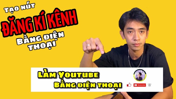 TẠO NÚT ĐĂNG KÍ KÊNH TRÊN ĐIỆN THOẠI | LÀM YOUTUBE BẰNG ĐIỆN THOẠI #5 - Thon Trần