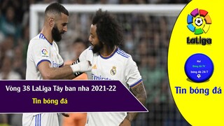 Tin Bóng đá hôm nay, Kết quả 2 trận đấu sớm Laliga 21/22 Vòng 38