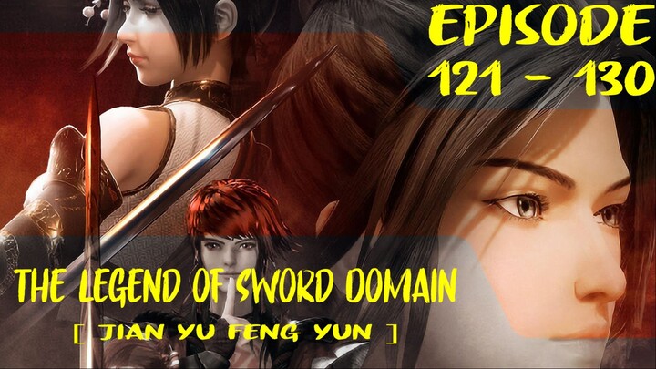 The Legend of Sword Domain Episode 121-130 [ Jian Yu Feng Yun ]