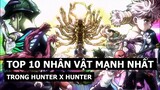 Top 10 Nhân Vật Mạnh Nhất Trong Anime Hunter x Hunter