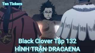 Black Clover Tập 132-HÌNH TRẬN DRACAENA