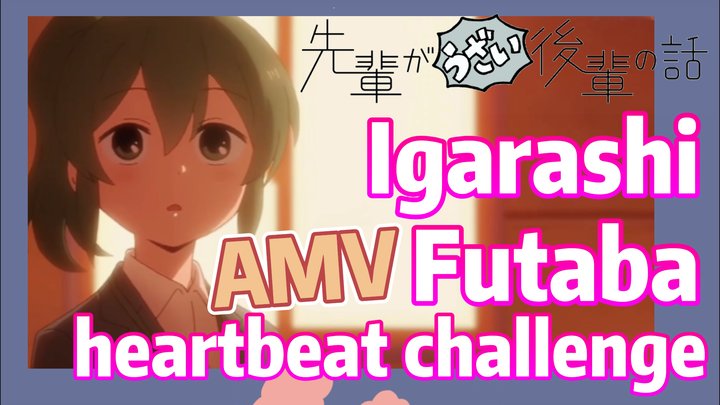 [My Senpai is Annoying]  AMV | Igarashi Futaba, heartbeat challenge