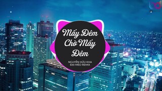 Mây Đêm Chờ Mấy Đêm - Nguyễn Hữu Kha x Đại Mèo Remix, Audio Lyrics, Sai Đêm Nay Là Say Đêm mai remix