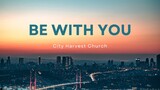 Be With You (Lyric Video) | City Harvest Church