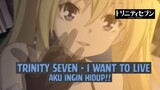 Trinity Seven - Want to Live ❗❗ Aku Ingin Hidup❗❗